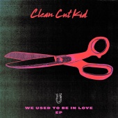 Clean Cut Kid - We Used To Be In Love - EP
