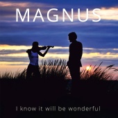 Magnus - I Know It Will Be Wonderful