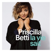 Priscilla Betti - La vie sait