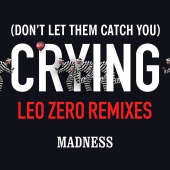 Madness - (Don?t Let Them Catch You) Crying (Leo Zero Remixes)