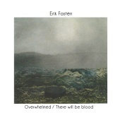 Erik Fastén - Overwhelmed / There Will Be Blood