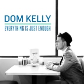 Dom Kelly - Everything Is Just Enough