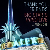 Big Star’s Third Live - Thank You, Friends: Big Star's Third Live...And More [Alex Theatre, Glendale, CA / 4/27/2016]