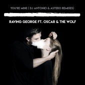 Raving George - You're Mine (feat. Oscar & The Wolf) [Dj Antonio & Astero Remixes]