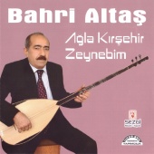 Bahri Altaş - Ağla Kırşehir / Zeynebim