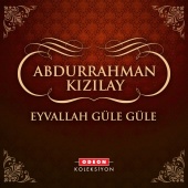 Abdurrahman Kızılay - Eyvallah Güle Güle