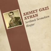 Ahmet Gazi Ayhan - Sevilmek Sevmekten Hoştur