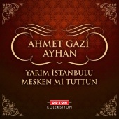 Ahmet Gazi Ayhan - Yarim İstanbul'u Mesken Mi Tuttun