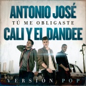 Antonio José & Cali Y El Dandee - Tú Me Obligaste [Versión Pop]
