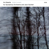 Iro Haarla Quintet & Norrlands Operans Symfoniorkester & Jukka Iisakkila - Ante Lucem (For Symphony Orchestra And Jazz Quintet)