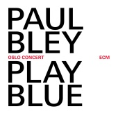 Paul Bley - Play Blue - Oslo Concert [Live At Oslo Jazz Festival / 2008]