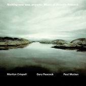 Marilyn Crispell & Gary Peacock & Paul Motian - Nothing Ever Was, Anyway. Music Of Annette Peacock