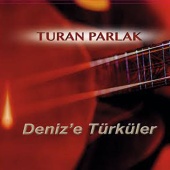 Turan Parlak - Deniz'e Türküler