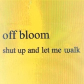 Off Bloom - Shut Up And Let Me Walk