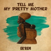 EK'rem - Tell Me My Pretty Mother