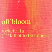 Off Bloom - rockefe11a (F**k That To Be Honest)
