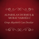 Alparslan Durmuş & Murat Varoğlu - Grup Akşehirli Can Dostlar