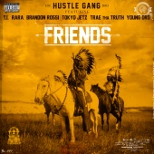 Hustle Gang - Friends (feat. T.I., RaRa, Brandon Rossi, Tokyo Jetz, Trae Tha Truth, Young Dro)