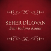 Seher Dilovan - Seni Bulana Kadar