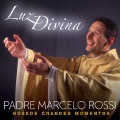Padre Marcelo Rossi - Luz Divina – Nossos Grandes Momentos