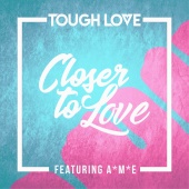 Tough Love - Closer To Love (feat. A*M*E) [Main Mix]