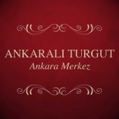 Ankaralı Turgut - Ankara Merkez