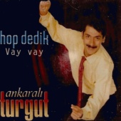 Ankaralı Turgut - Hop Dedik / Vay Vay
