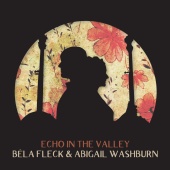 Béla Fleck & Abigail Washburn - Echo In The Valley