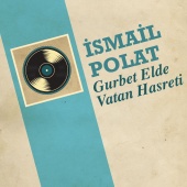 İsmail Polat - Gurbet Elde Vatan Hasreti