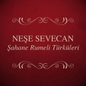 Neşe Sevecan - Şahane Rumeli Türküleri