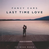 Fancy Cars - Last Time Love (feat. Myah Marie)