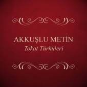Akkuşlu Metin - Tokat Türküleri