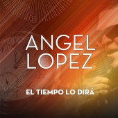 Ángel López - El Tiempo Lo Dirá