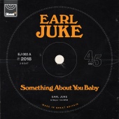 Earl Juke - Something About You Baby
