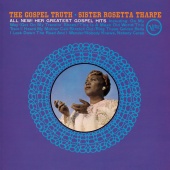 Sister Rosetta Tharpe - The Gospel Truth: All New! Her Greatest Gospel Hits