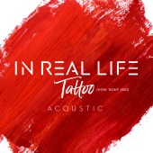 In Real Life - Tattoo (How 'Bout You) [Acoustic]