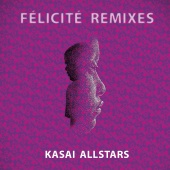 Kasai Allstars - Félicité Remixes
