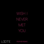 Loote - Wish I Never Met You [Feather Remix]