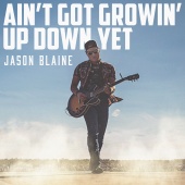 Jason Blaine - Ain't Got Growin' Up Down Yet