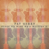 Pat Green - Songs We Wish We'd Written II (Bonus Track Version)