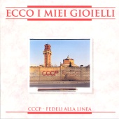 CCCP – Fedeli Alla Linea - Ecco I Miei Gioielli [2008 Remastered Edition]