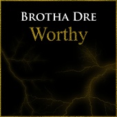 Brotha Dre - Worthy