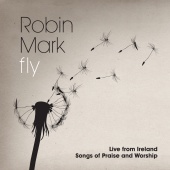 Robin Mark - Fly: Live From Ireland Songs Of Praise And Worship (Live)