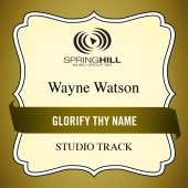 Wayne Watson - Glorify Thy Name