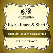 Joyce, Karen & Sheri - From The Bottom Of My Brand New Heart