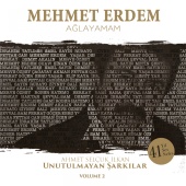 Mehmet Erdem - Ağlayamam Ahmet Selçuk İlkan Unutulmayan Şarkılar, Vol. 2