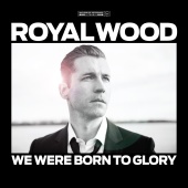 Royal Wood - We Were Born To Glory