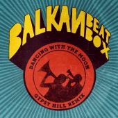 Balkan Beat Box - Dancing with the Moon Gypsy Hill Remix