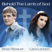 Brian Weaver & Lara Landon - Behold The Lamb Of God