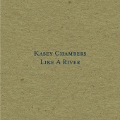 Kasey Chambers - Like A River